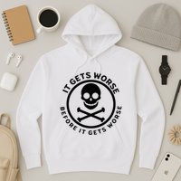 It Gets Worse Before It Gets Worse Hoodie