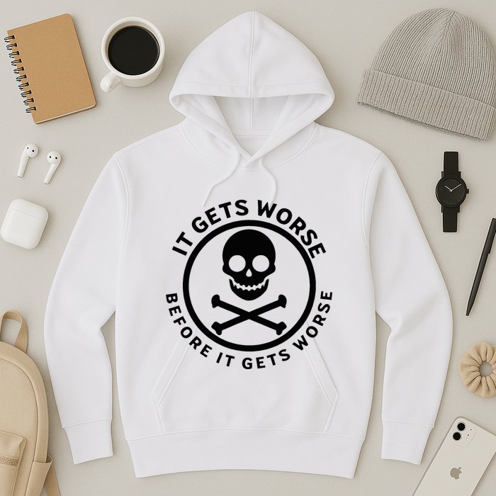 It Gets Worse Before It Gets Worse Hoodie