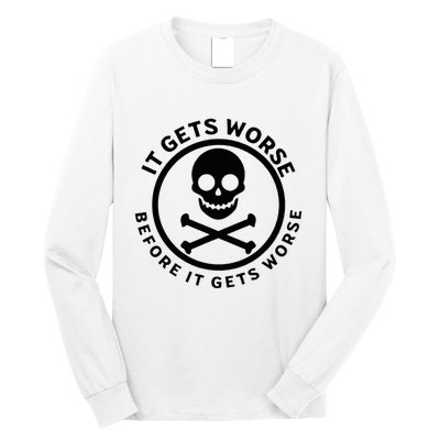 It Gets Worse Before It Gets Worse Long Sleeve Shirt