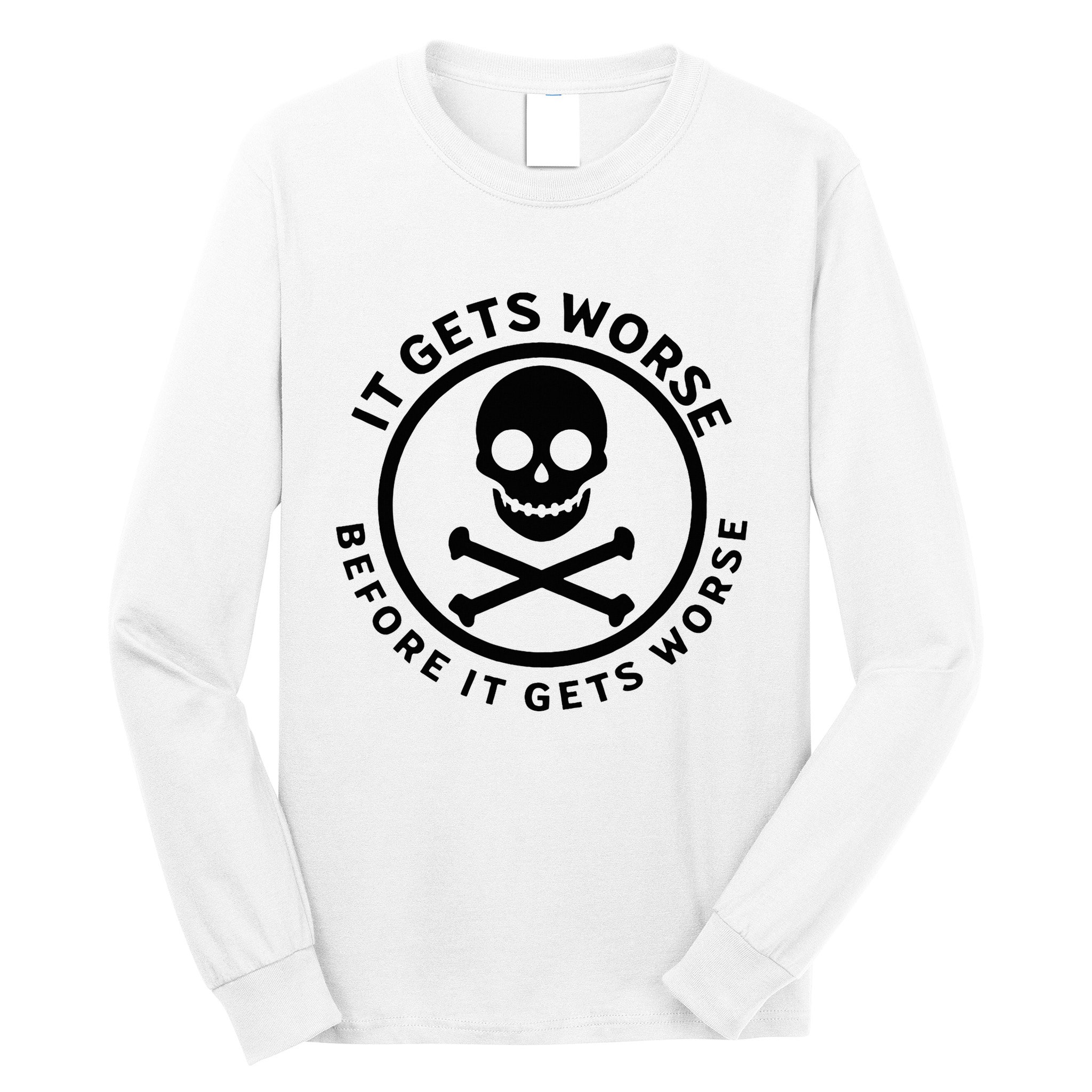 It Gets Worse Before It Gets Worse Long Sleeve Shirt