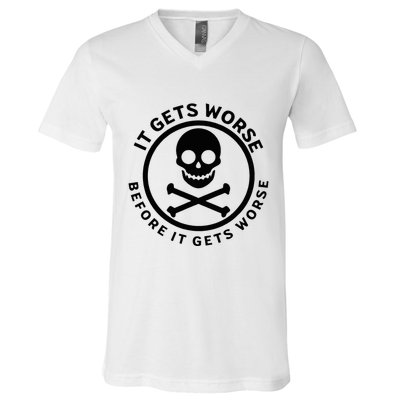 It Gets Worse Before It Gets Worse V-Neck T-Shirt