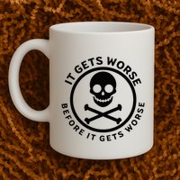 It Gets Worse Before It Gets Worse Mug