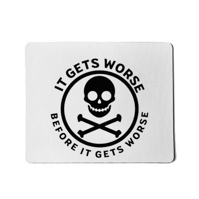 It Gets Worse Before It Gets Worse Mousepad