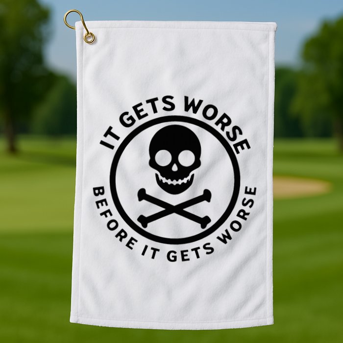 It Gets Worse Before It Gets Worse Golf Towel