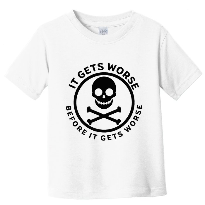 It Gets Worse Before It Gets Worse Toddler T-Shirt
