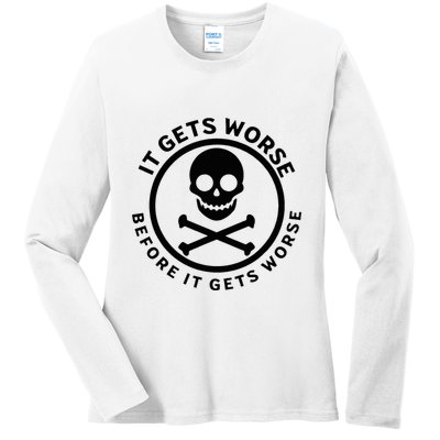 It Gets Worse Before It Gets Worse Ladies Long Sleeve Shirt