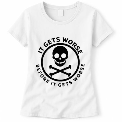 It Gets Worse Before It Gets Worse Womens T-Shirt