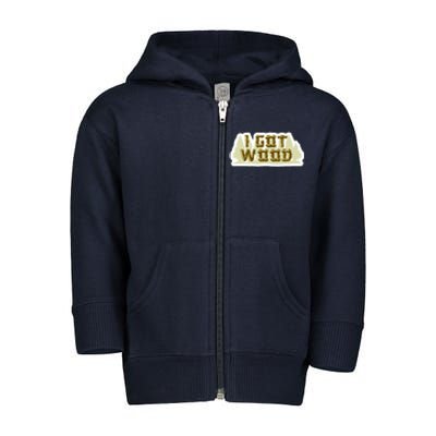 I Got Wood Toddler Zip Fleece Hoodie