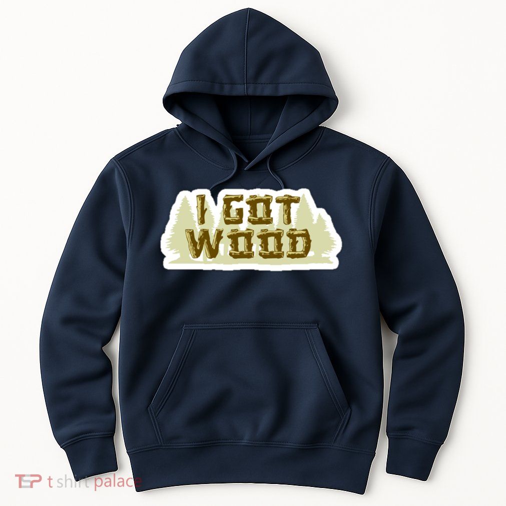 I Got Wood Hoodie