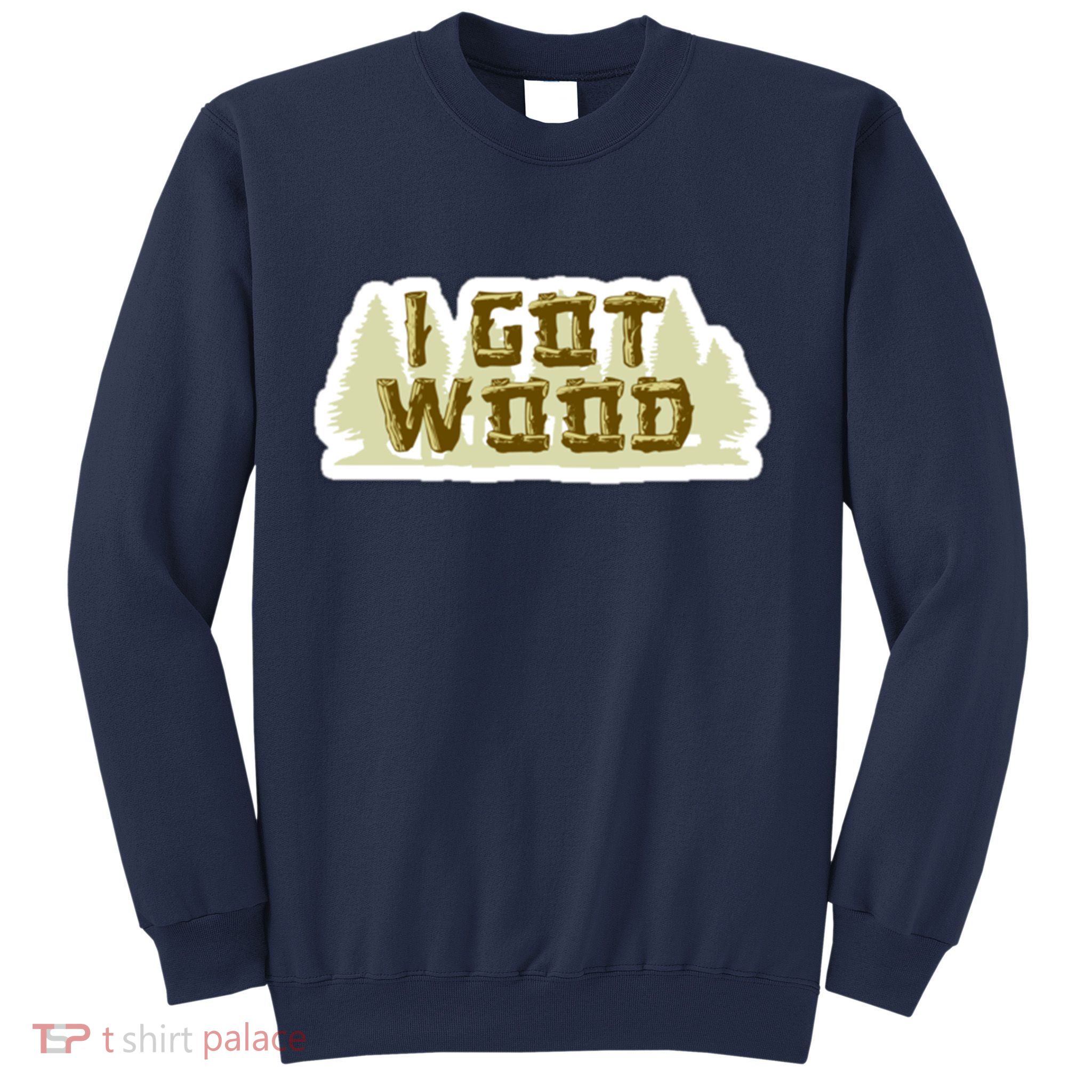 I Got Wood Sweatshirt