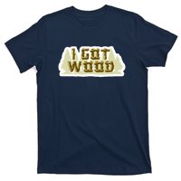 I Got Wood T-Shirt