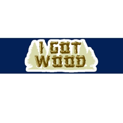 I Got Wood Bumper Sticker