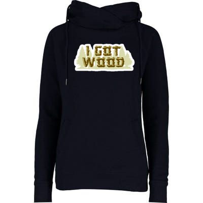 I Got Wood Womens Funnel Neck Pullover Hood