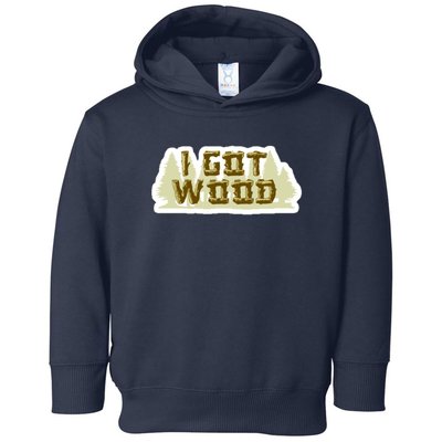 I Got Wood Toddler Hoodie