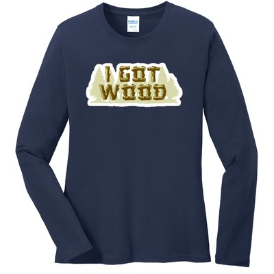 I Got Wood Ladies Long Sleeve Shirt