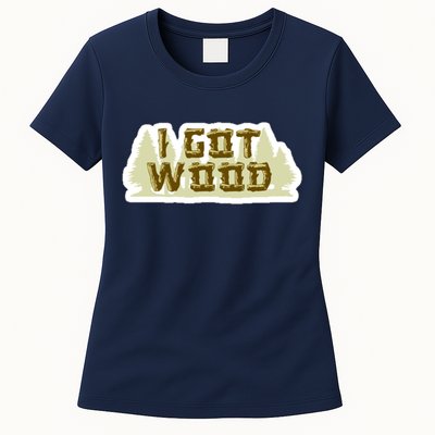 I Got Wood Womens T-Shirt