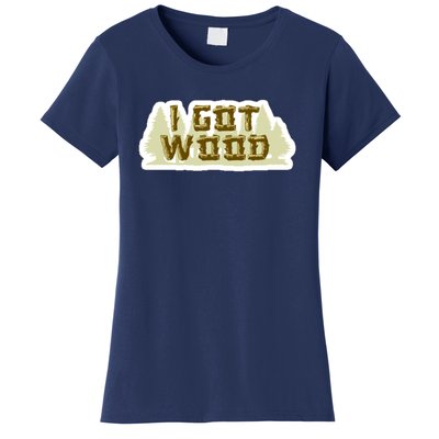 I Got Wood Women's T-Shirt