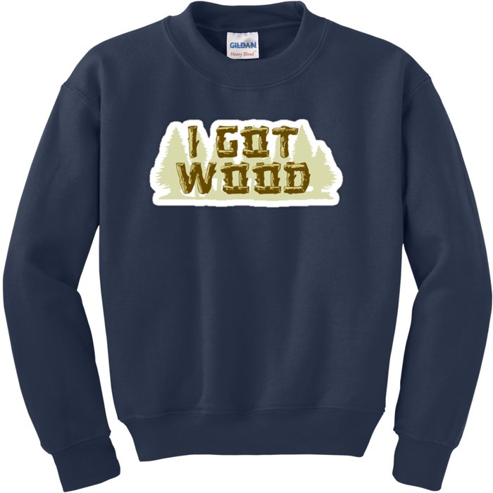 I Got Wood Kids Sweatshirt