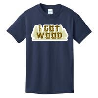 I Got Wood Kids T-Shirt