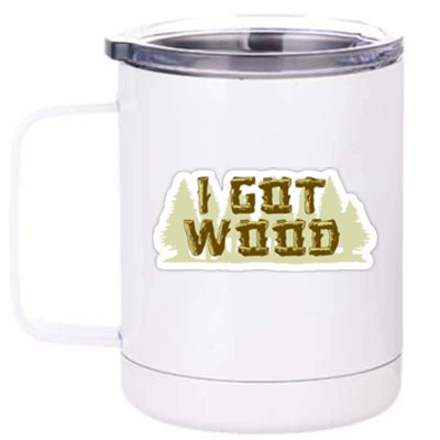 I Got Wood 12 oz Stainless Steel Tumbler Cup