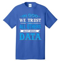 In God We Trust All Others Must Bring Data Meaningful Gift Tee Cool Gift Tall T-Shirt