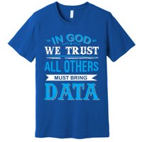 In God We Trust All Others Must Bring Data Meaningful Gift Tee Cool Gift Premium T-Shirt