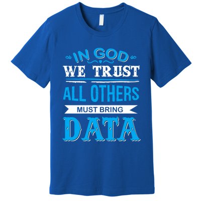 In God We Trust All Others Must Bring Data Meaningful Gift Tee Cool Gift Premium T-Shirt