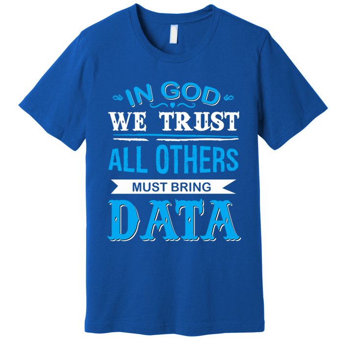 In God We Trust All Others Must Bring Data Meaningful Gift Tee Cool Gift Premium T-Shirt