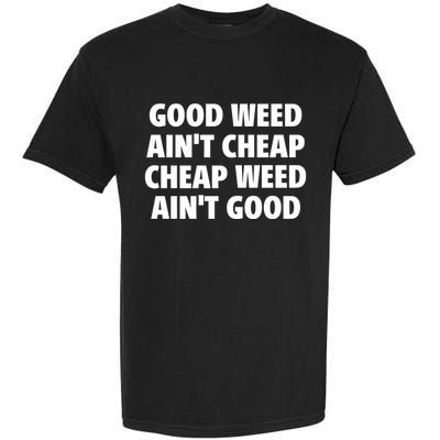 Iflyhigh Good Weed AinT Cheap Cheap Weed AinT Good Garment-Dyed Heavyweight T-Shirt