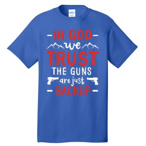 In God We Trust The Guns Are Just Backup Gun Enthusiast Gift Cool Gift Tall T-Shirt