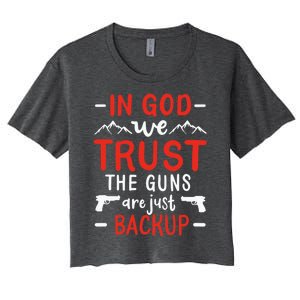 In God We Trust The Guns Are Just Backup Gun Enthusiast Gift Cool Gift Women's Crop Top Tee