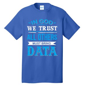 In God We Trust All Others Must Bring Data Gift Tee Great Gift Tall T-Shirt