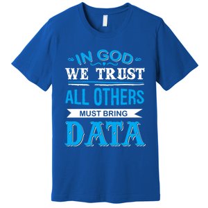 In God We Trust All Others Must Bring Data Gift Tee Great Gift Premium T-Shirt