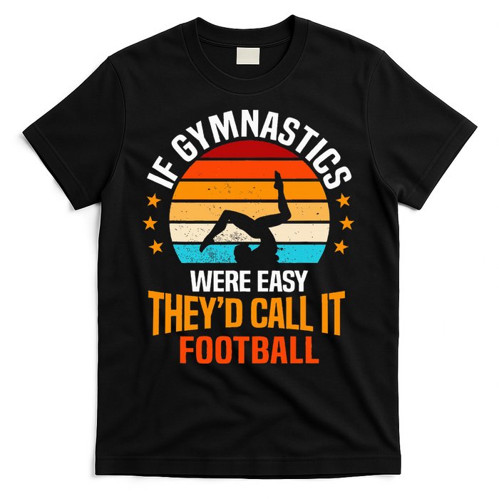 If Gymnastics Were Easy TheyD Call It Football Gymnast T-Shirt