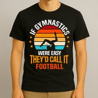 If Gymnastics Were Easy TheyD Call It Football Gymnast T-Shirt