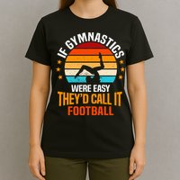 If Gymnastics Were Easy TheyD Call It Football Gymnast T-Shirt