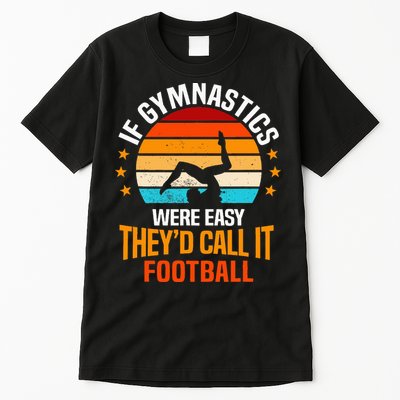 If Gymnastics Were Easy TheyD Call It Football Gymnast Tall T-Shirt