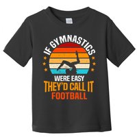 If Gymnastics Were Easy TheyD Call It Football Gymnast Toddler T-Shirt