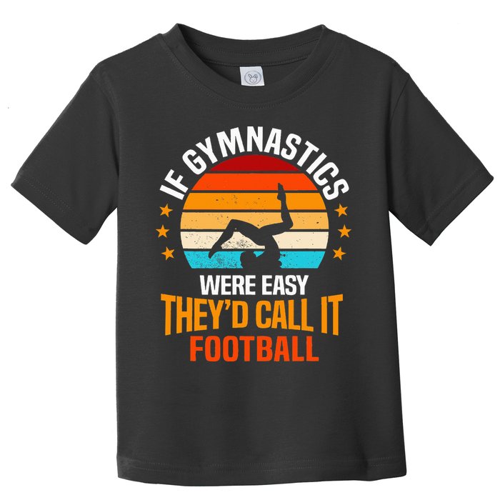 If Gymnastics Were Easy TheyD Call It Football Gymnast Toddler T-Shirt