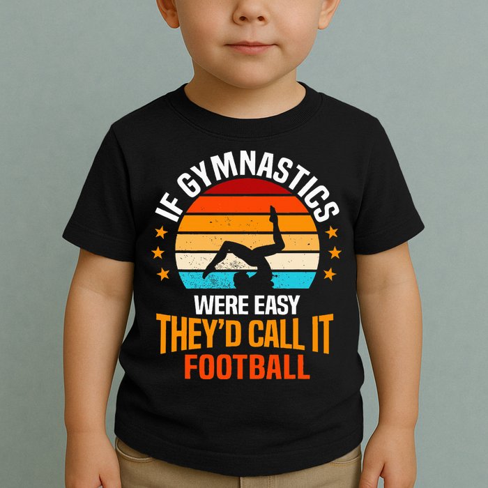 If Gymnastics Were Easy TheyD Call It Football Gymnast Toddler T-Shirt
