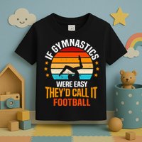 If Gymnastics Were Easy TheyD Call It Football Gymnast Toddler T-Shirt