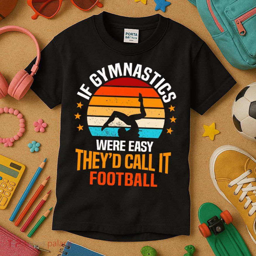 If Gymnastics Were Easy TheyD Call It Football Gymnast Kids T-Shirt