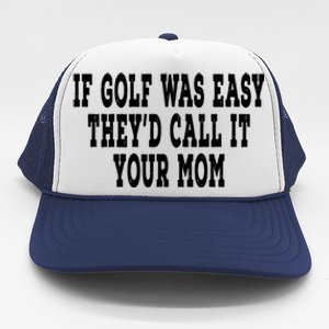 If Golf Was Easy TheyD Call It Your Mom Distressed Trucker Hat