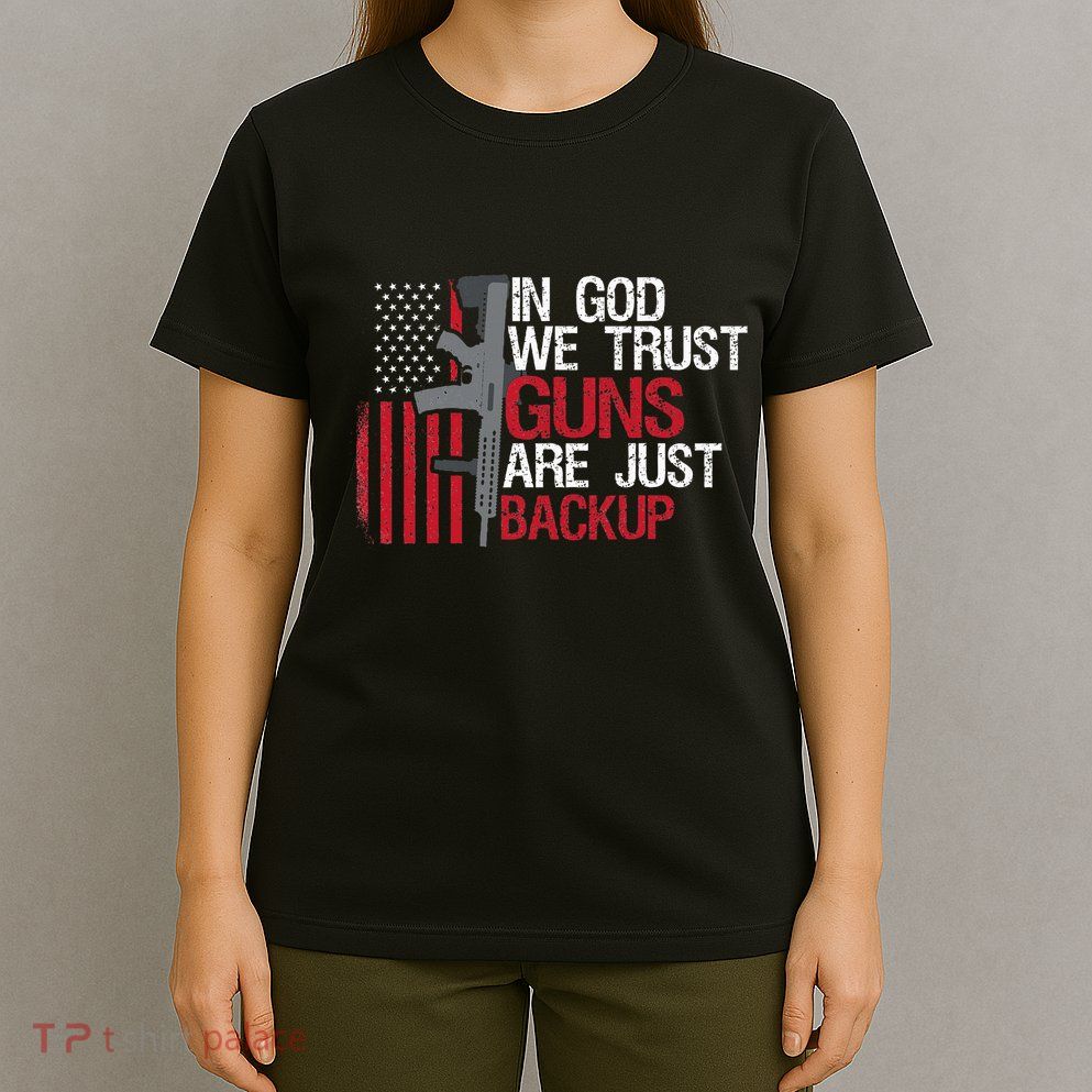 In God We Trust Guns Are Just Backup Patriotic T-Shirt