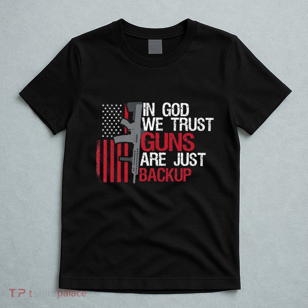 In God We Trust Guns Are Just Backup Patriotic T-Shirt