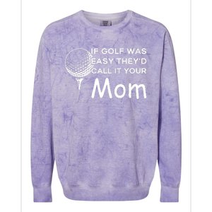 If Golf Was Easy Theyd Call It Your Mom Funny Golfers Gift Colorblast Crewneck Sweatshirt