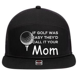 If Golf Was Easy Theyd Call It Your Mom Funny Golfers Gift 7 Panel Mesh Trucker Snapback Hat