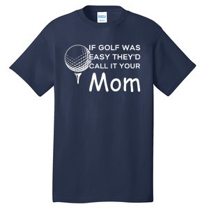 If Golf Was Easy Theyd Call It Your Mom Funny Golfers Gift Tall T-Shirt