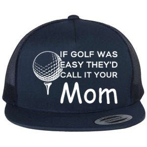 If Golf Was Easy Theyd Call It Your Mom Funny Golfers Gift Flat Bill Trucker Hat