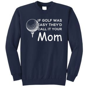 If Golf Was Easy Theyd Call It Your Mom Funny Golfers Gift Tall Sweatshirt